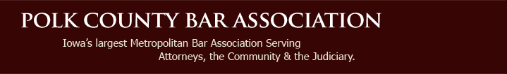 Polk County Bar Association | Iowa's largest Metropolitan Bar Association Serving Attorneys, the Community & the Judiciary.